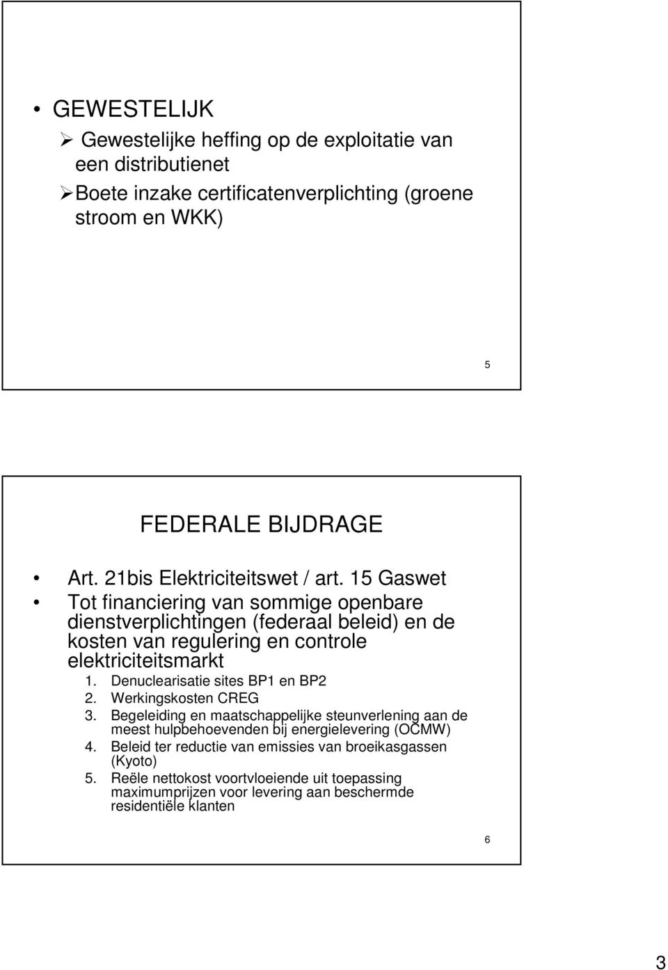 15 Gaswet Tot financiering van sommige openbare dienstverplichtingen (federaal beleid) en de kosten van regulering en controle elektriciteitsmarkt 1.