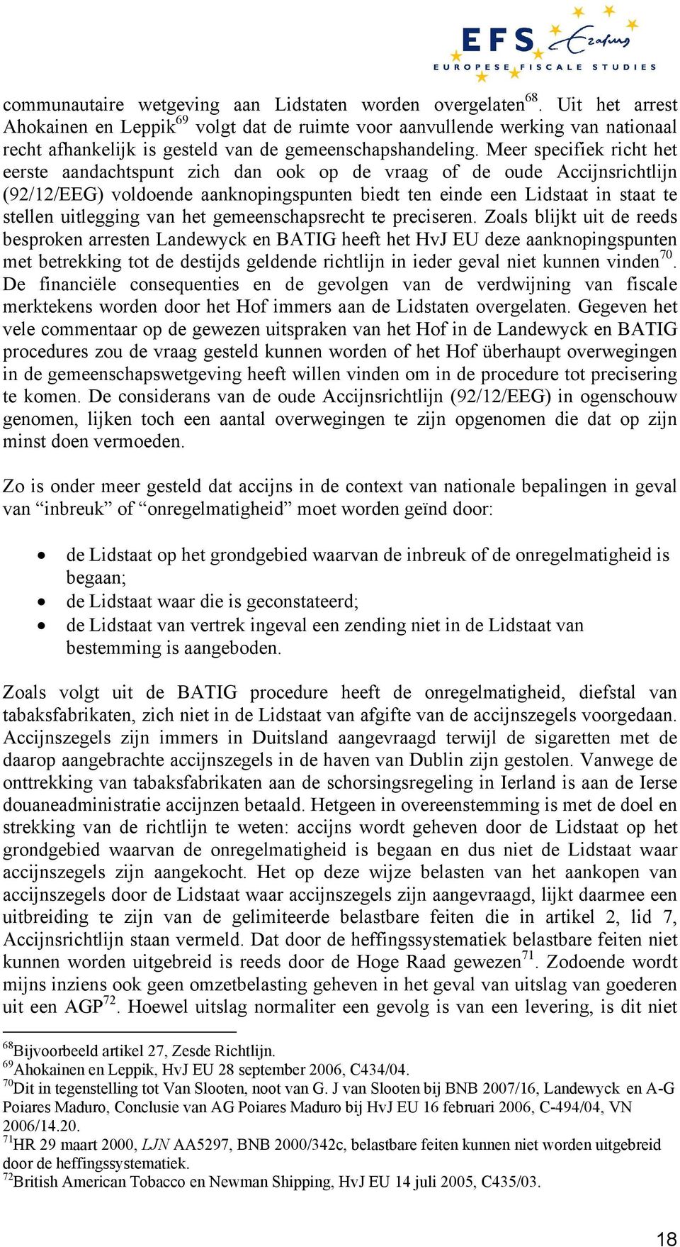 Meer specifiek richt het eerste aandachtspunt zich dan ook op de vraag of de oude Accijnsrichtlijn (92/12/EEG) voldoende aanknopingspunten biedt ten einde een Lidstaat in staat te stellen uitlegging