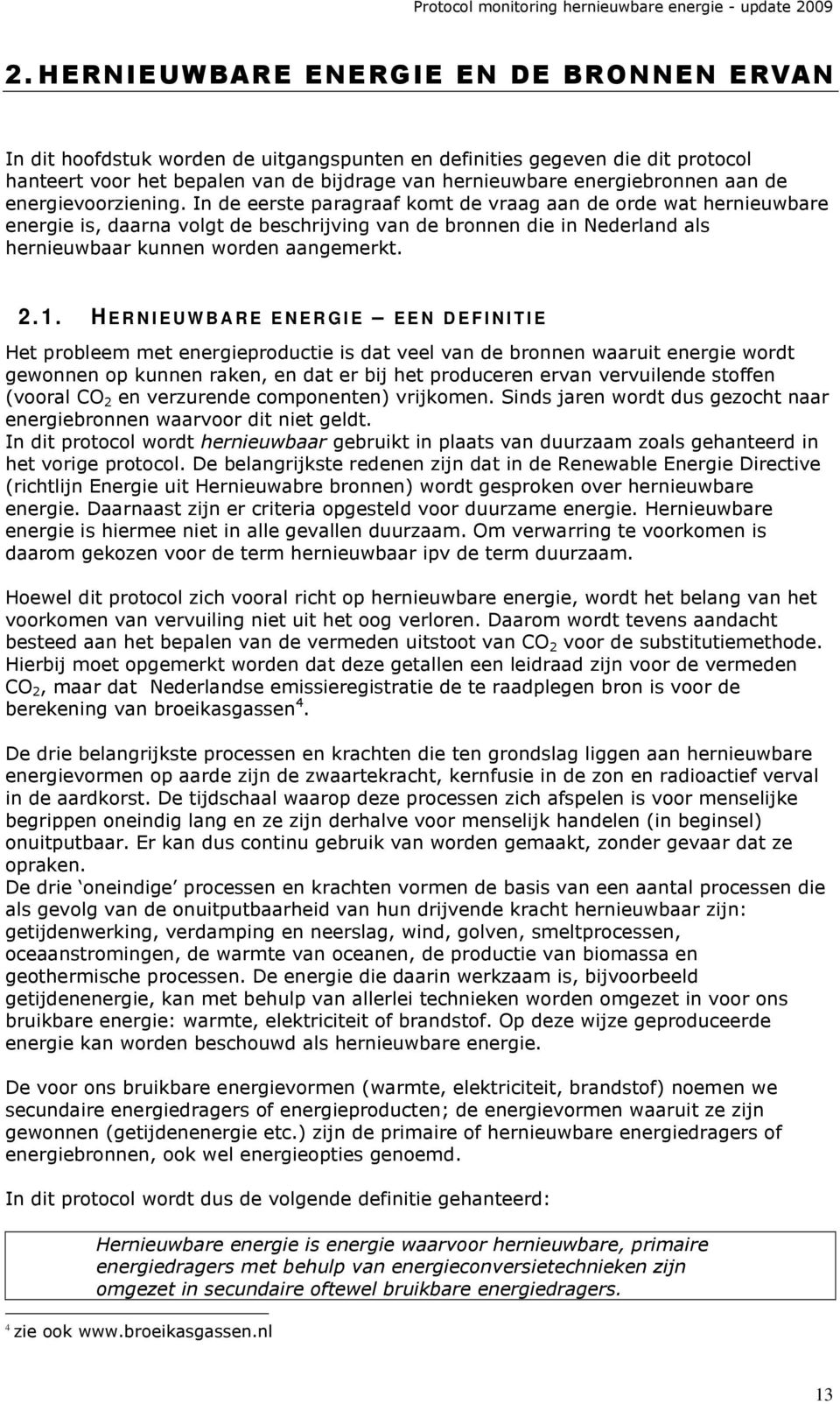 In de eerste paragraaf komt de vraag aan de orde wat hernieuwbare energie is, daarna volgt de beschrijving van de bronnen die in Nederland als hernieuwbaar kunnen worden aangemerkt. 2. 1.