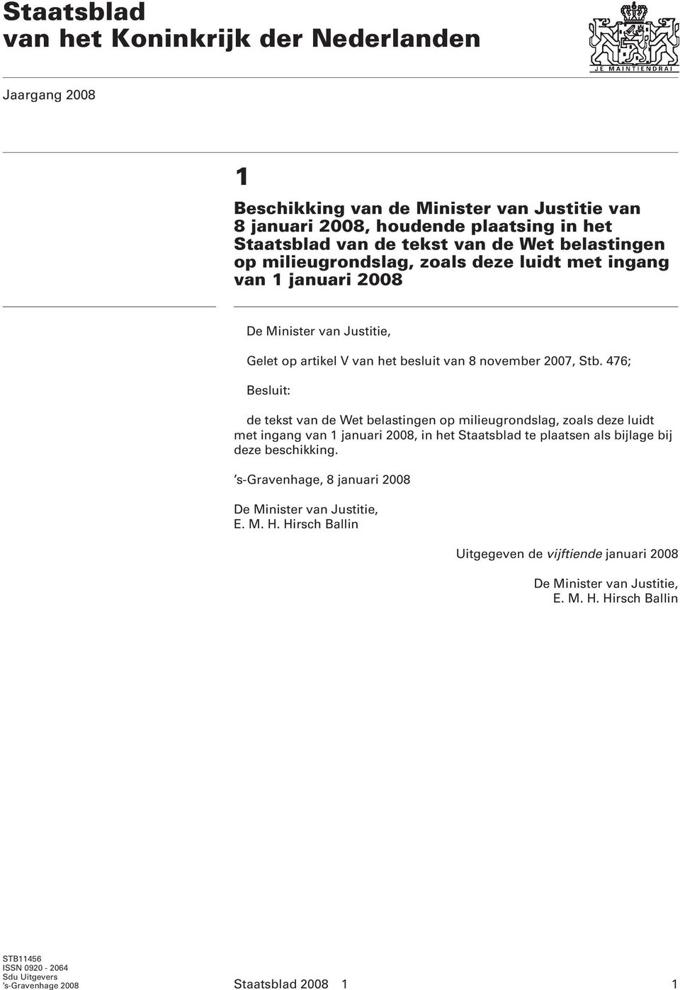 476; Besluit: de tekst van de Wet belastingen op milieugrondslag, zoals deze luidt met ingang van 1 januari 2008, in het Staatsblad te plaatsen als bijlage bij deze beschikking.