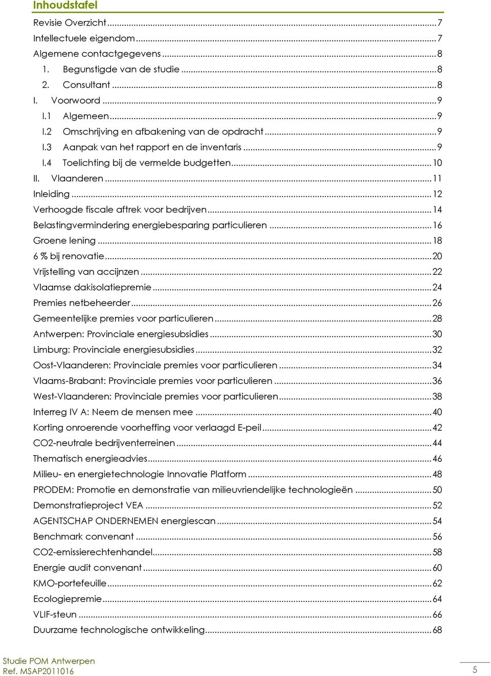 .. 12 Verhoogde fiscale aftrek voor bedrijven... 14 Belastingvermindering energiebesparing particulieren... 16 Groene lening... 18 6 % bij renovatie... 20 Vrijstelling van accijnzen.