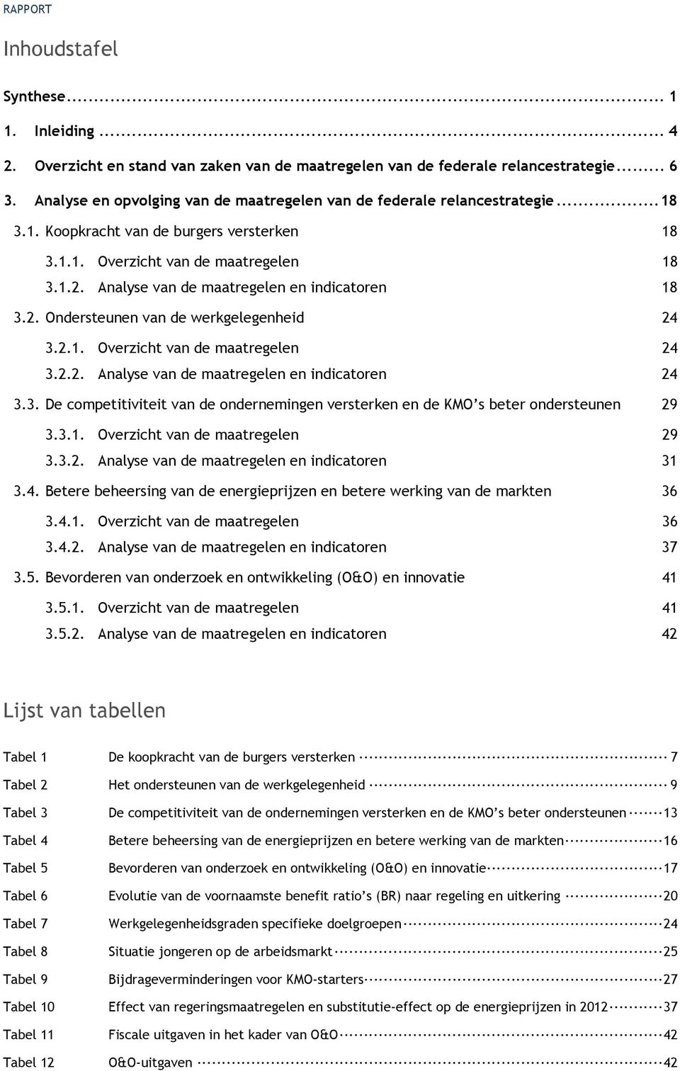 Analyse van de maatregelen en indicatoren 18 3.2. Ondersteunen van de werkgelegenheid 24 3.2.1. Overzicht van de maatregelen 24 3.2.2. Analyse van de maatregelen en indicatoren 24 3.3. De competitiviteit van de ondernemingen versterken en de KMO s beter ondersteunen 29 3.