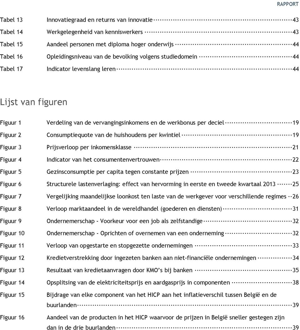 huishoudens per kwintiel 19 Figuur 3 Prijsverloop per inkomensklasse 21 Figuur 4 Indicator van het consumentenvertrouwen 22 Figuur 5 Gezinsconsumptie per capita tegen constante prijzen 23 Figuur 6