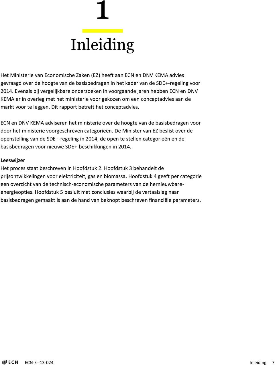 Dit rapport betreft het conceptadvies. ECN en DNV KEMA adviseren het ministerie over de hoogte van de basisbedragen voor door het ministerie voorgeschreven categorieën.