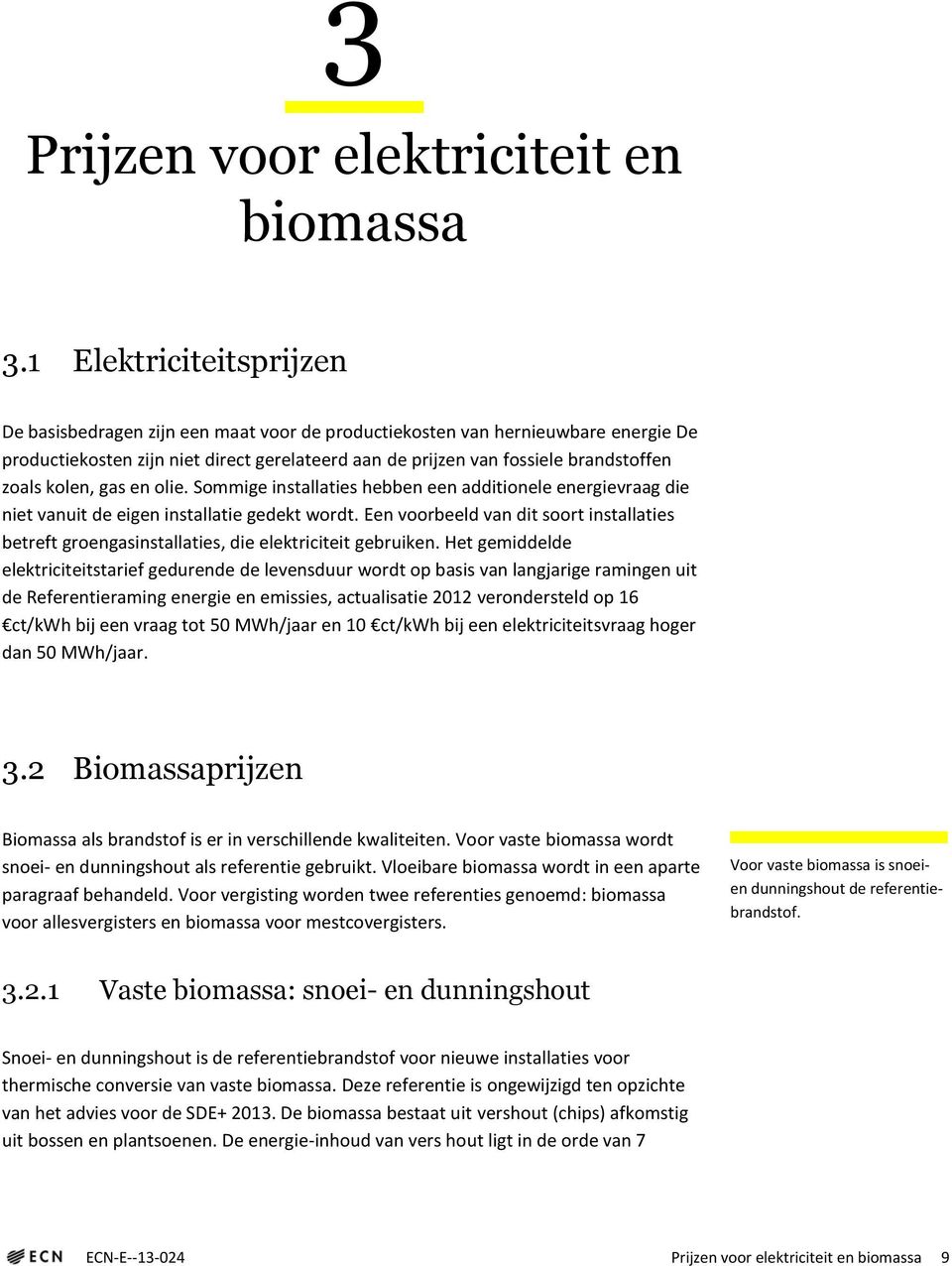 kolen, gas en olie. Sommige installaties hebben een additionele energievraag die niet vanuit de eigen installatie gedekt wordt.