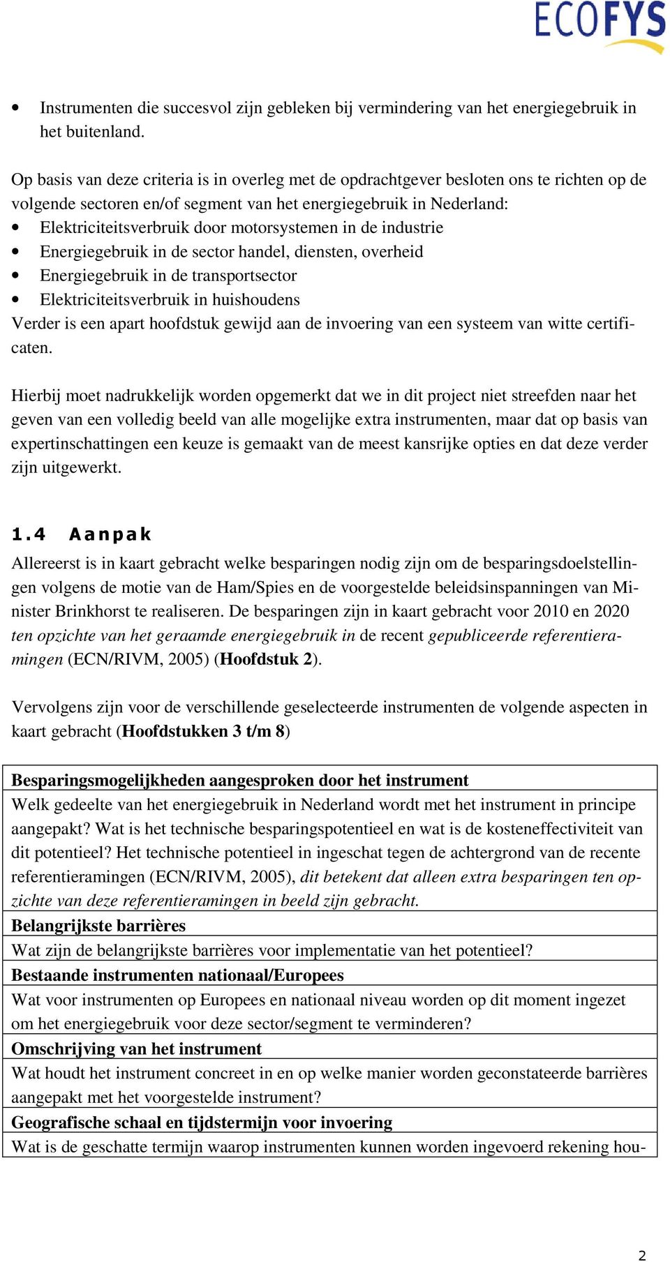 motorsystemen in de industrie Energiegebruik in de sector handel, diensten, overheid Energiegebruik in de transportsector Elektriciteitsverbruik in huishoudens Verder is een apart hoofdstuk gewijd