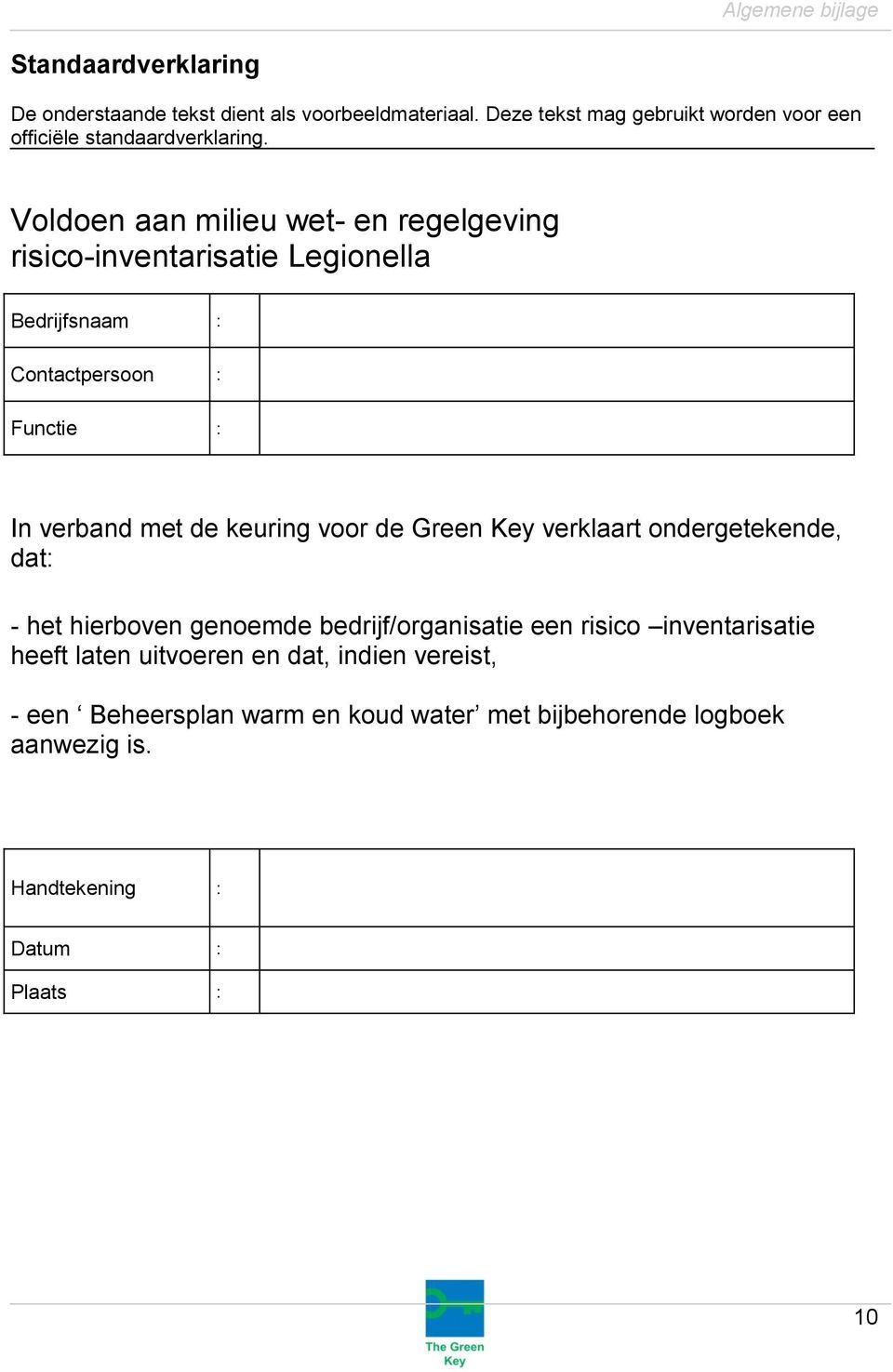 Voldoen aan milieu wet- en regelgeving risico-inventarisatie Legionella Bedrijfsnaam : Contactpersoon : Functie : In verband met de keuring