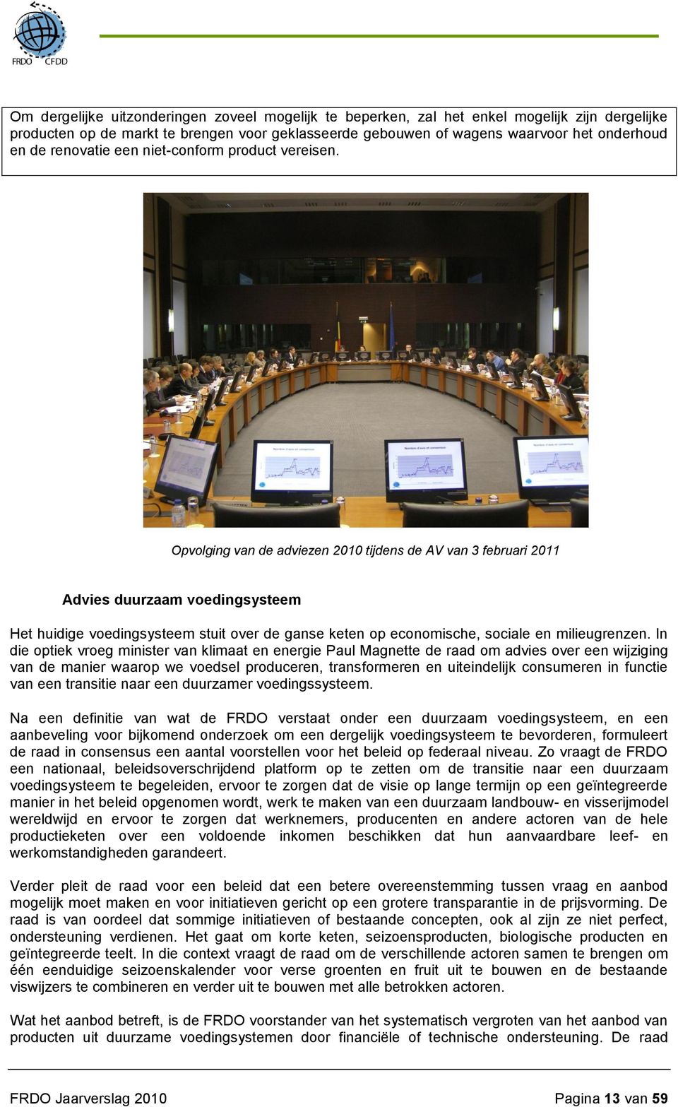 Opvolging van de adviezen 2010 tijdens de AV van 3 februari 2011 Advies duurzaam voedingsysteem Het huidige voedingsysteem stuit over de ganse keten op economische, sociale en milieugrenzen.