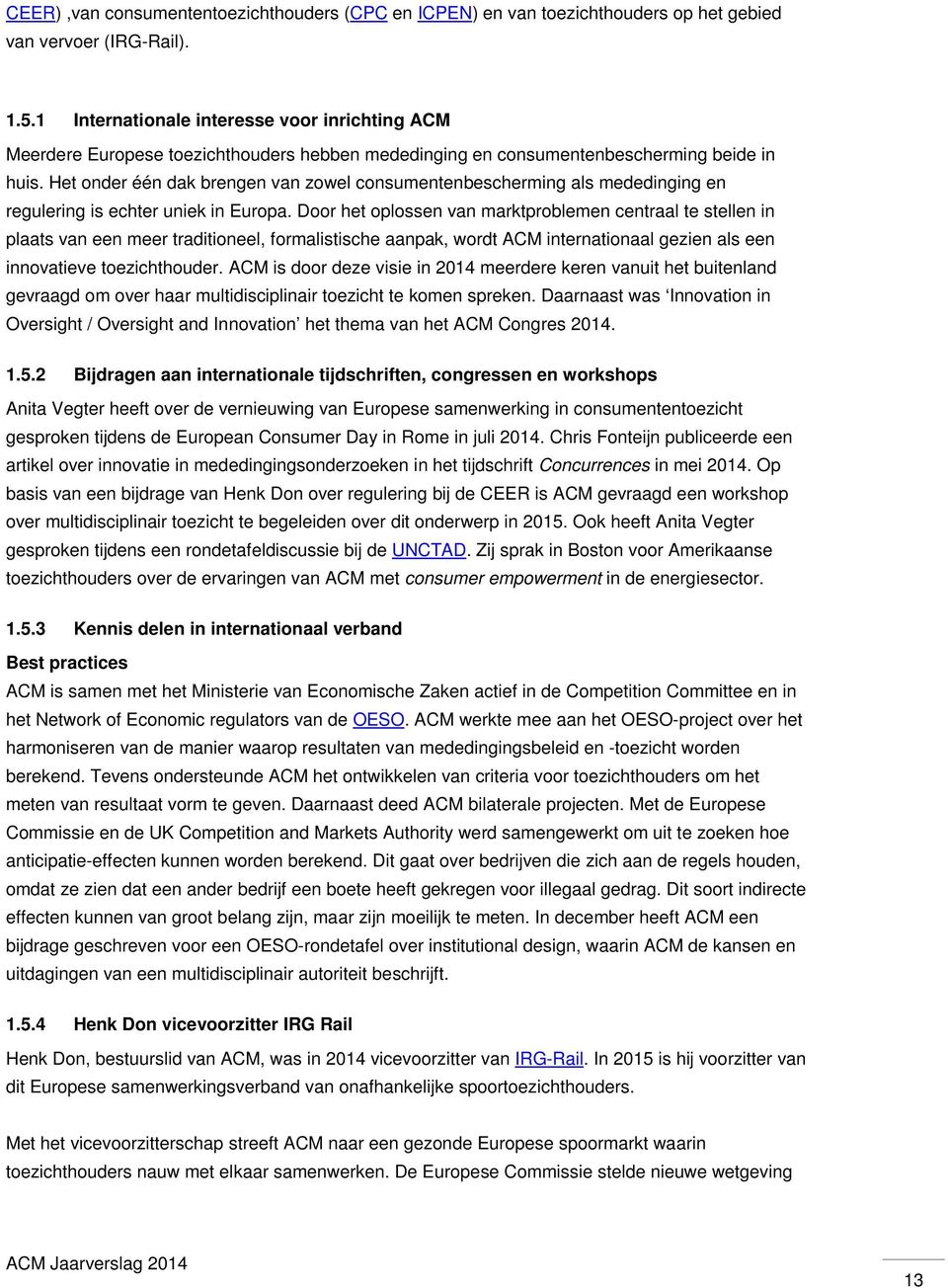 Het onder één dak brengen van zowel consumentenbescherming als mededinging en regulering is echter uniek in Europa.