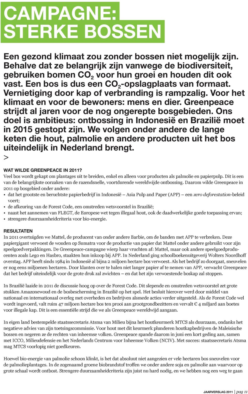 Greenpeace strijdt al jaren voor de nog ongerepte bosgebieden. Ons doel is ambitieus: ontbossing in Indonesië en Brazilië moet in 2015 gestopt zijn.