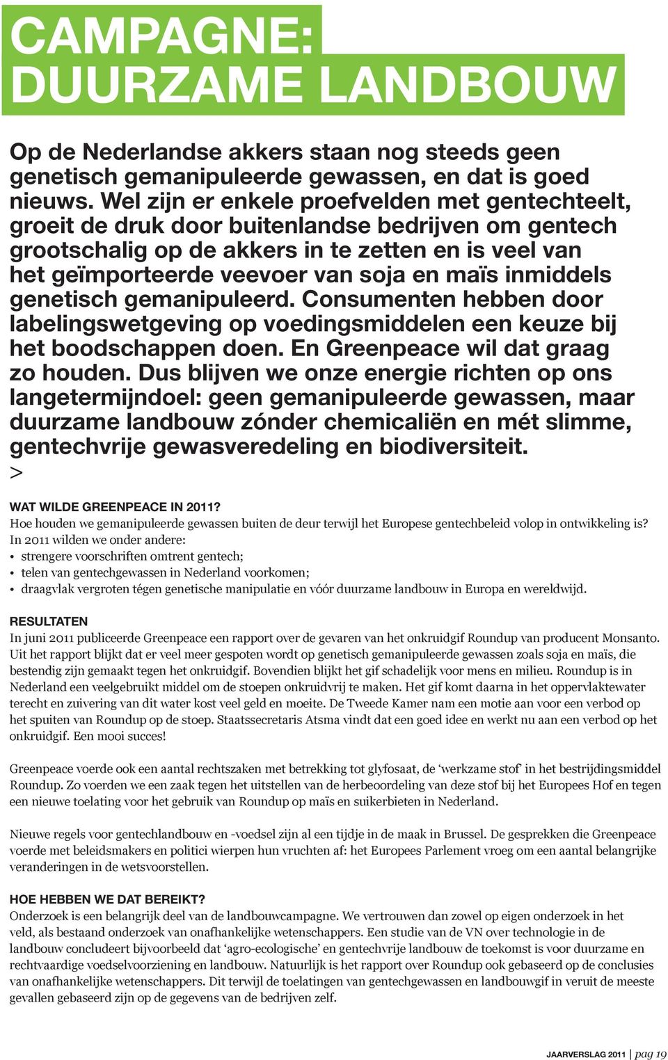 inmiddels genetisch gemanipuleerd. Consumenten hebben door labelingswetgeving op voedingsmiddelen een keuze bij het boodschappen doen. En Greenpeace wil dat graag zo houden.