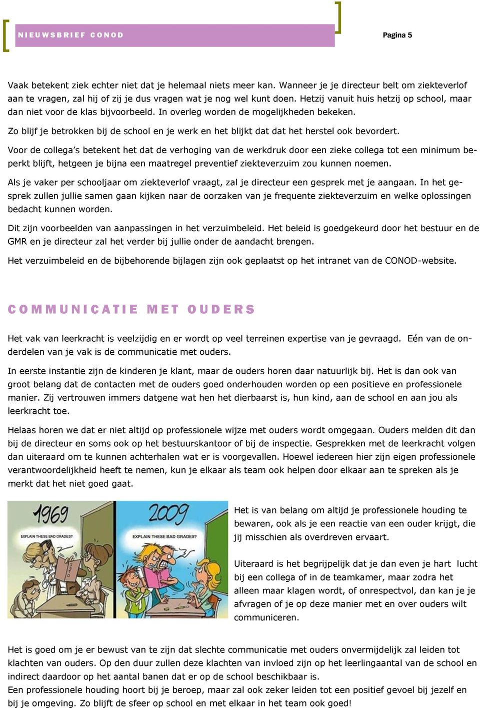 In overleg worden de mogelijkheden bekeken. Zo blijf je betrokken bij de school en je werk en het blijkt dat dat het herstel ook bevordert.