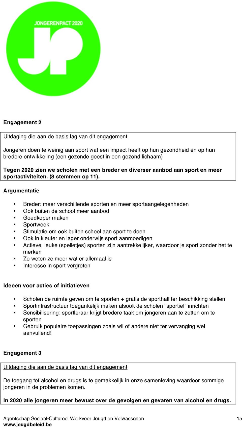 Argumentatie Breder: meer verschillende sporten en meer sportaangelegenheden Ook buiten de school meer aanbod Goedkoper maken Sportweek Stimulatie om ook buiten school aan sport te doen Ook in