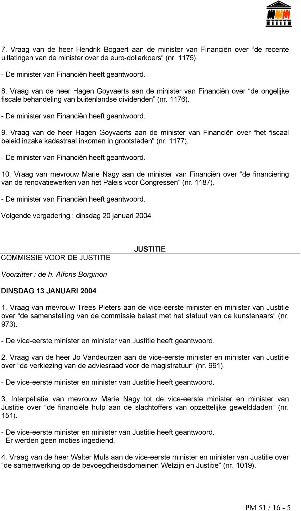 Vraag van de heer Hagen Goyvaerts aan de minister van Financiën over het fiscaal beleid inzake kadastraal inkomen in grootsteden (nr. 1177). - De minister van Financiën heeft geantwoord. 10.