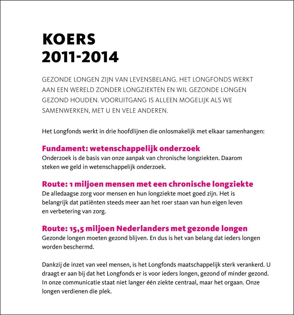 Het Longfonds werkt in drie hoofdlijnen die onlosmakelijk met elkaar samenhangen: Fundament: wetenschappelijk onderzoek Onderzoek is de basis van onze aanpak van chronische longziekten.