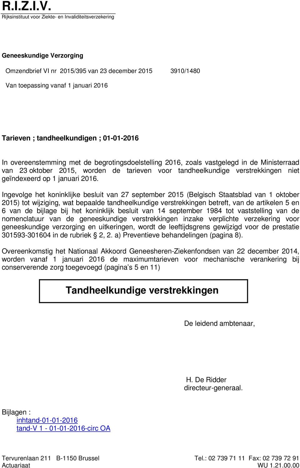 tandheelkundigen ; In overeenstemming de begrotingsdoelstelling 2016, zoals vastgelegd in de Ministerraad van 23 oktober 2015, worden de tarieven voor tandheelkundige verstrekkingen niet geïndexeerd