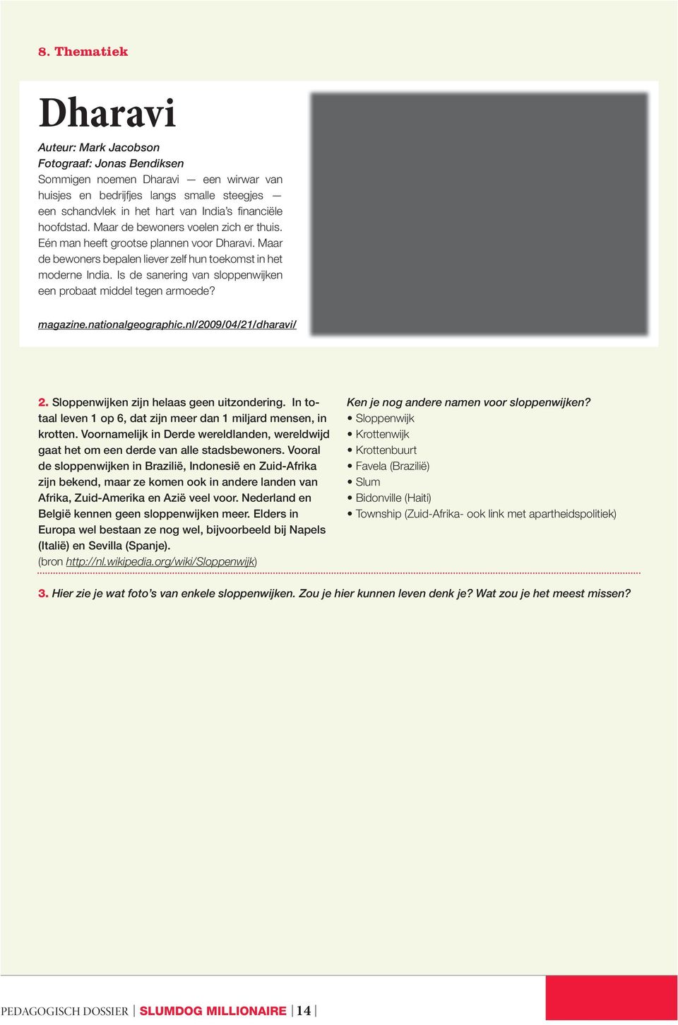 Is de sanering van sloppenwijken een probaat middel tegen armoede? magazine.nationalgeographic.nl/2009/04/21/dharavi/ 2. Sloppenwijken zijn helaas geen uitzondering.