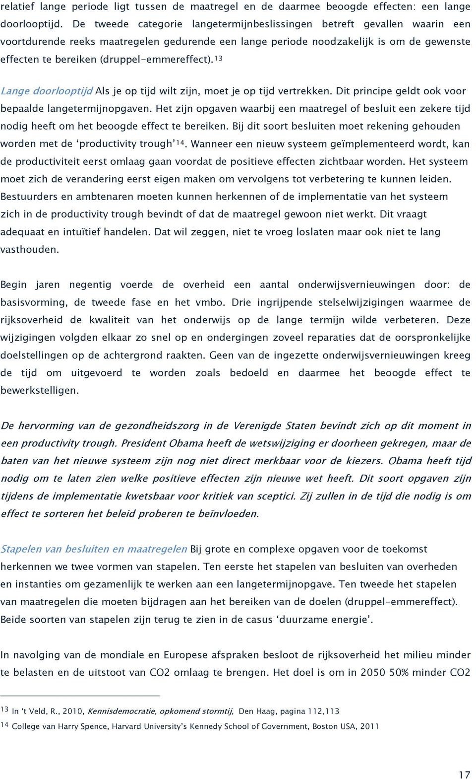 (druppel-emmereffect). 13 Lange doorlooptijd Als je op tijd wilt zijn, moet je op tijd vertrekken. Dit principe geldt ook voor bepaalde langetermijnopgaven.