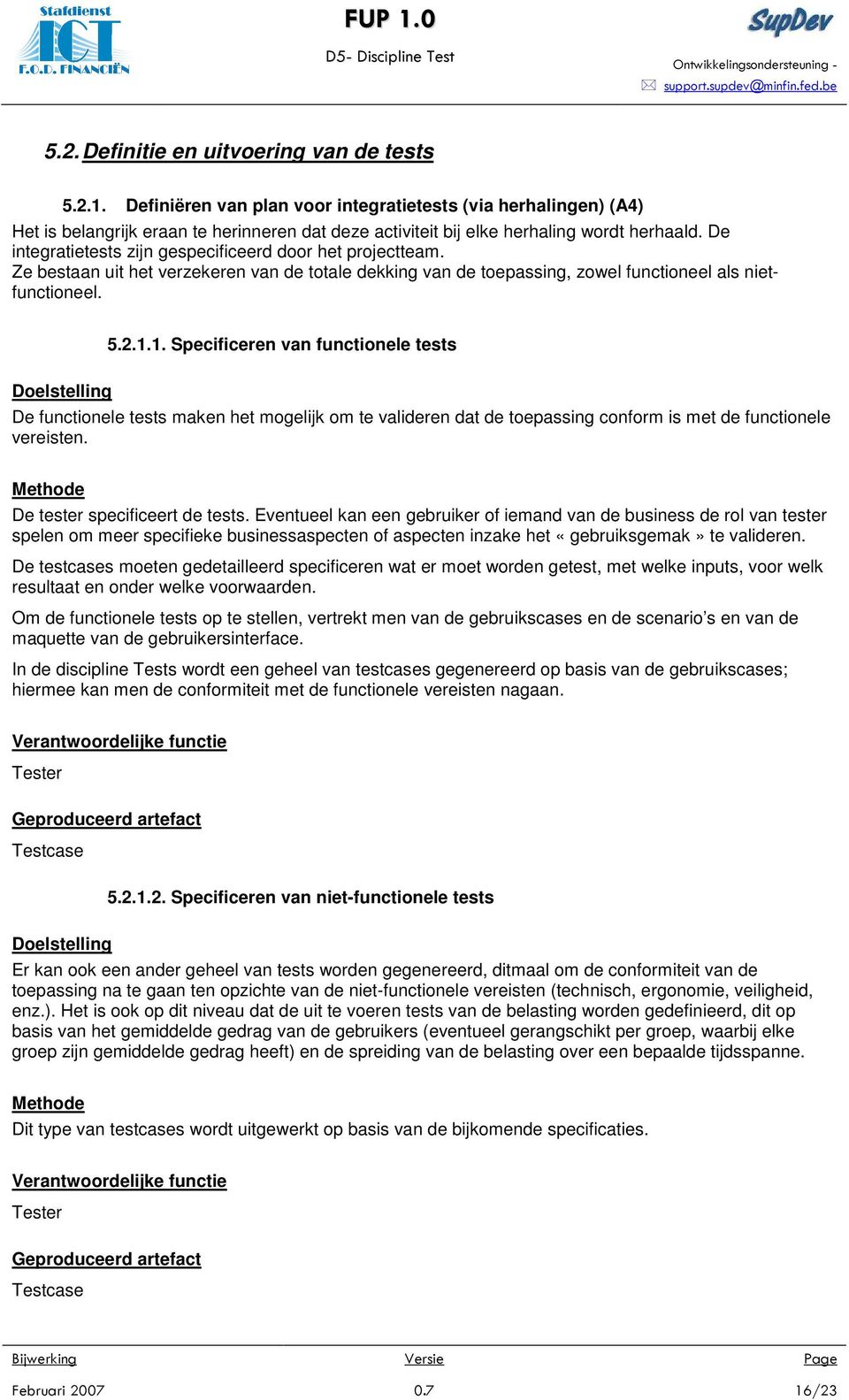 De integratietests zijn gespecificeerd door het projectteam. Ze bestaan uit het verzekeren van de totale dekking van de toepassing, zowel functioneel als nietfunctioneel. 5.2.1.