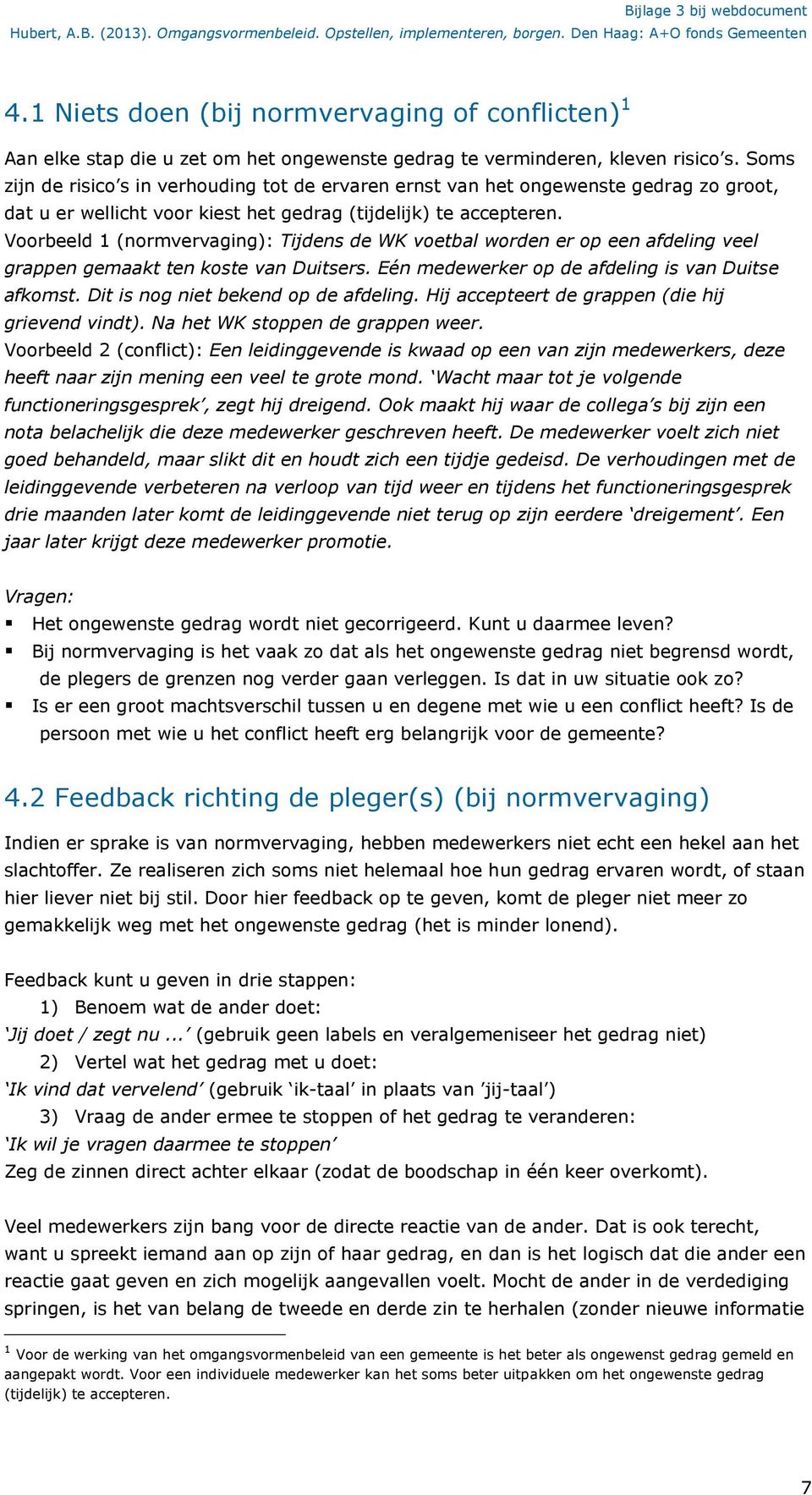 Voorbeeld 1 (normvervaging): Tijdens de WK voetbal worden er op een afdeling veel grappen gemaakt ten koste van Duitsers. Eén medewerker op de afdeling is van Duitse afkomst.