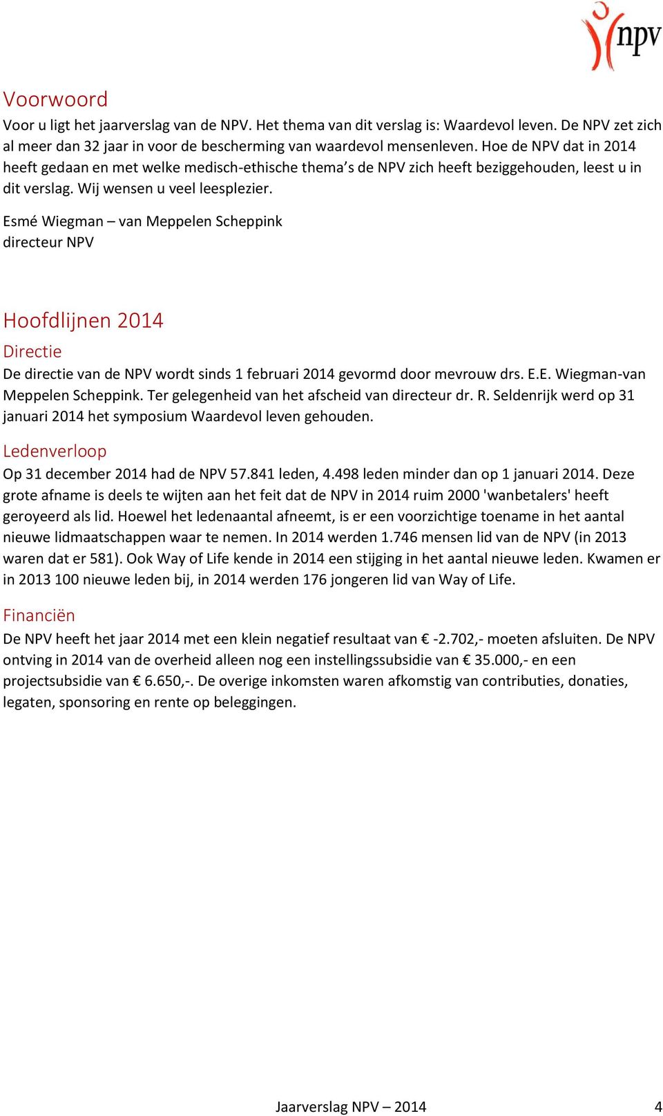 Esmé Wiegman van Meppelen Scheppink directeur NPV Hoofdlijnen 2014 Directie De directie van de NPV wordt sinds 1 februari 2014 gevormd door mevrouw drs. E.E. Wiegman-van Meppelen Scheppink.