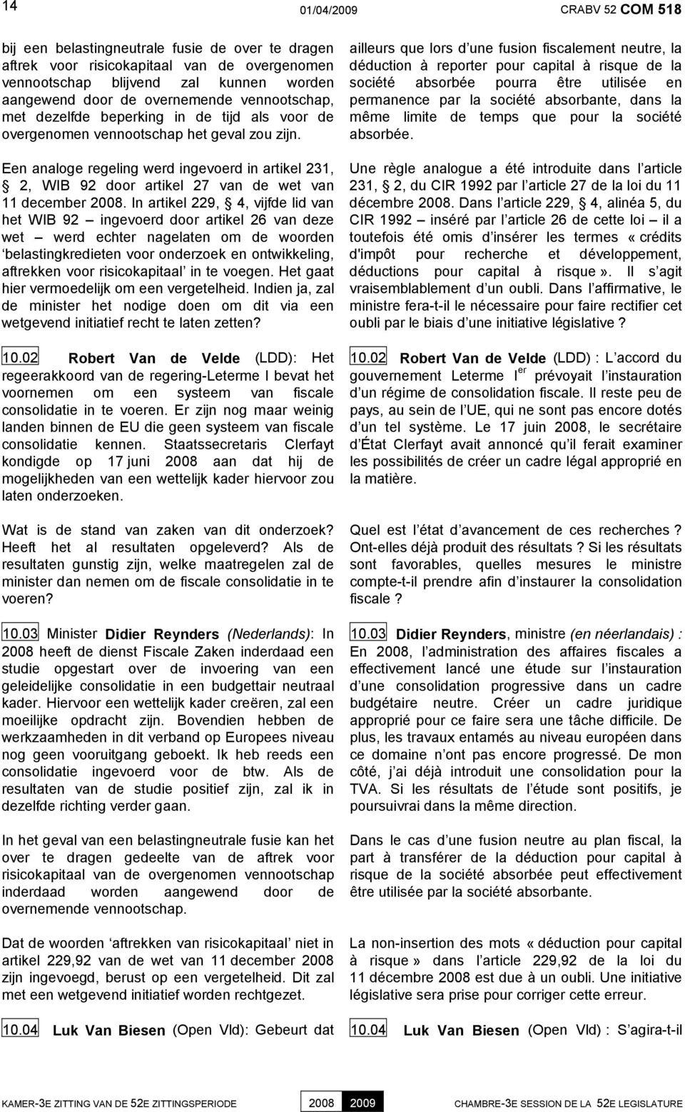 Een analoge regeling werd ingevoerd in artikel 231, 2, WIB 92 door artikel 27 van de wet van 11 december 2008.