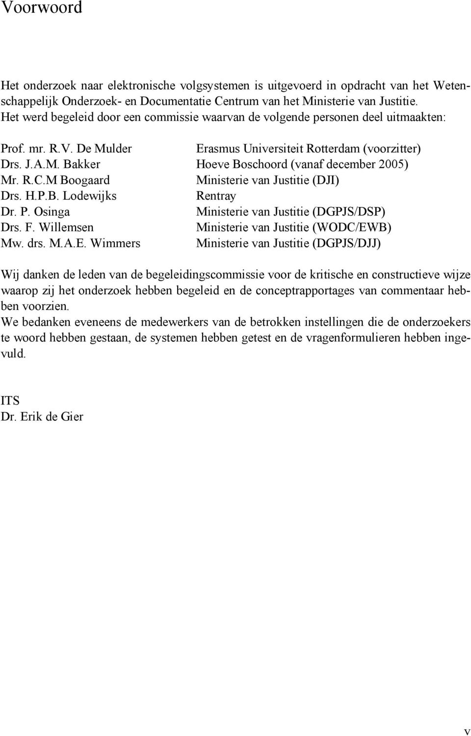 R.C.M Boogaard Ministerie van Justitie (DJI) Drs. H.P.B. Lodewijks Rentray Dr. P. Osinga Ministerie van Justitie (DGPJS/DSP) Drs. F. Willemsen Ministerie van Justitie (WODC/EW