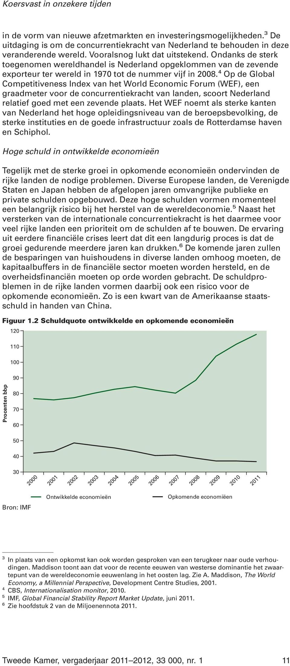 4 Op de Global Competitiveness Index van het World Economic Forum (WEF), een graadmeter voor de concurrentiekracht van landen, scoort Nederland relatief goed met een zevende plaats.