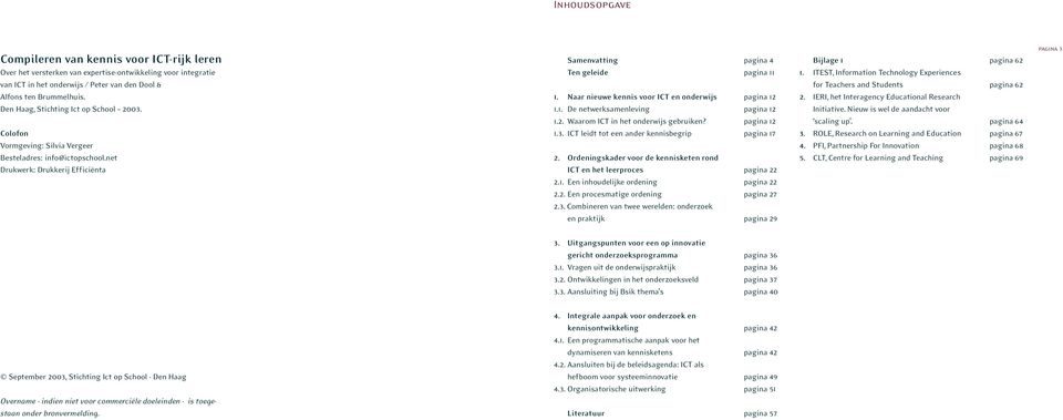 Naar nieuwe kennis voor ICT en onderwijs pagina 12 1.1. De netwerksamenleving pagina 12 1.2. Waarom ICT in het onderwijs gebruiken? pagina 12 1.3. ICT leidt tot een ander kennisbegrip pagina 17 2.