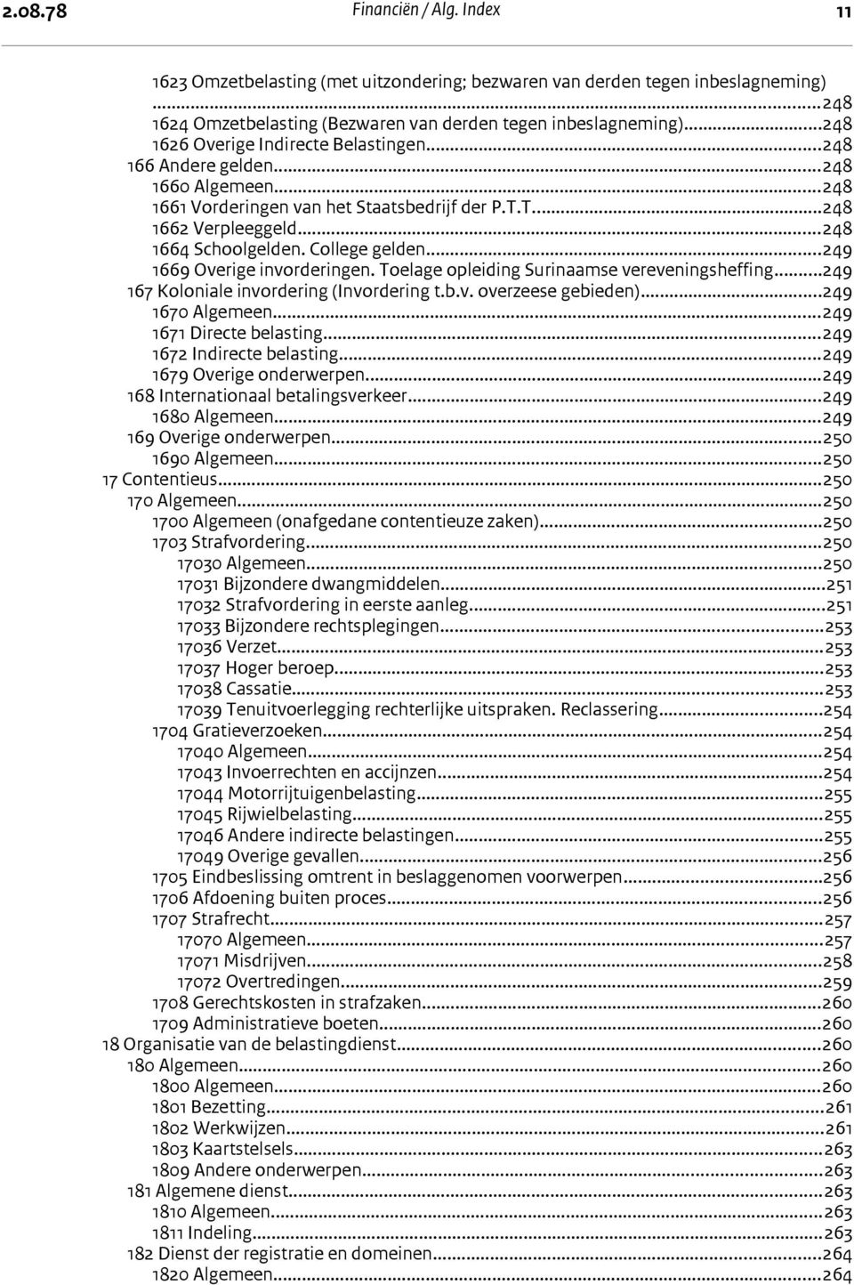 College gelden...249 1669 Overige invorderingen. Toelage opleiding Surinaamse vereveningsheffing...249 167 Koloniale invordering (Invordering t.b.v. overzeese gebieden)...249 1670 Algemeen.
