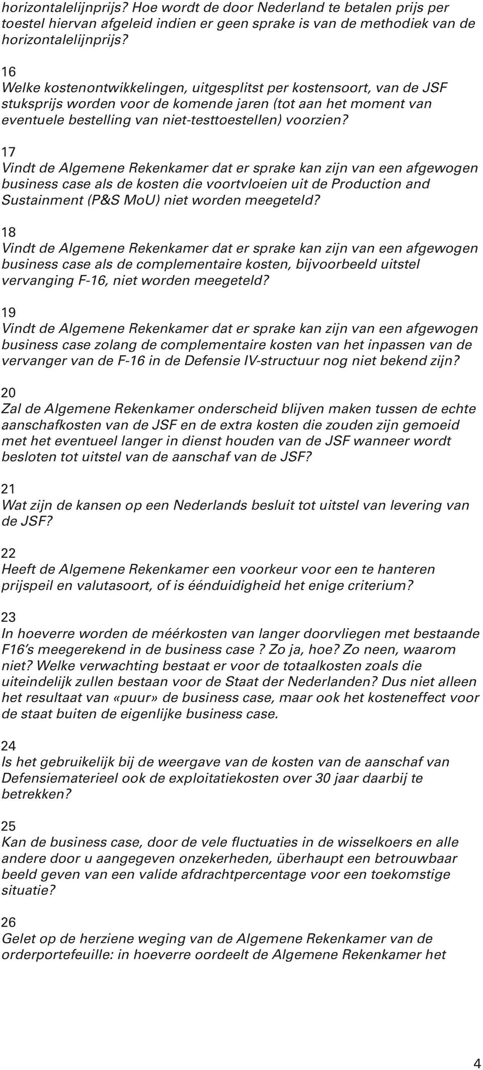 17 Vindt de Algemene Rekenkamer dat er sprake kan zijn van een afgewogen business case als de kosten die voortvloeien uit de Production and Sustainment (P&S MoU) niet worden meegeteld?