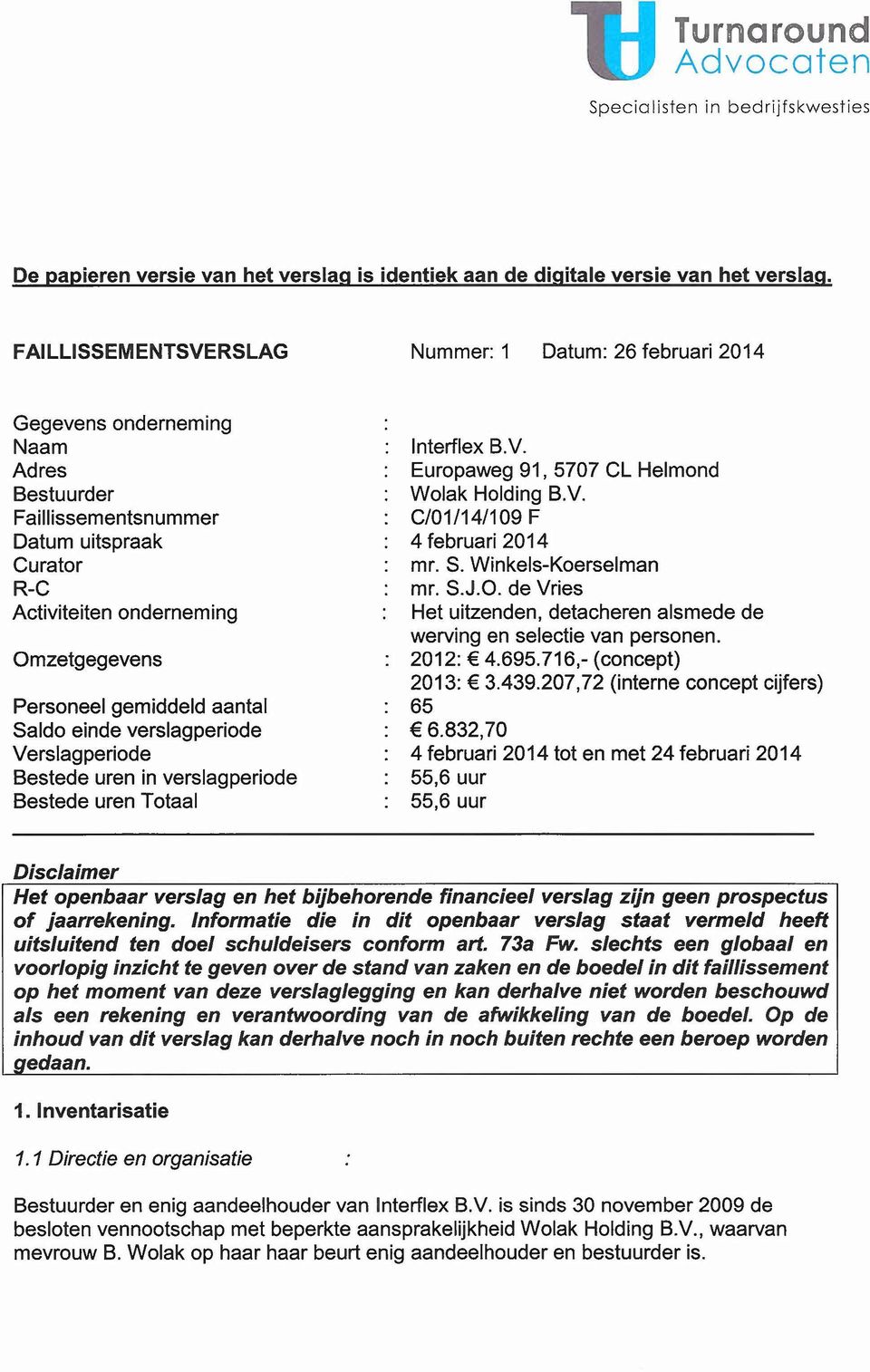 gemiddeld aantal Saldo einde verslagperiode Verslagperiode Bestede uren in verslagperiode Bestede uren Totaal Interflex B.V. Europaweg 91, 5707 CL Helmond Wolak Holding B.V. C/01/14/109 F 4 februari 2014 mr.