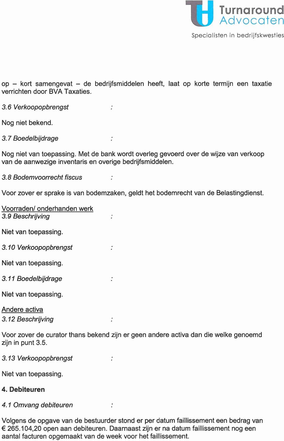 8 Bodemvoorrecht fiscus Voor zover er sprake is van bodemzaken, geldt het bodemrecht van de Belastingdienst. Voorraden/ onderhanden werk 3.9 Beschrijving 3.10 Verkoopopbrengst 3.