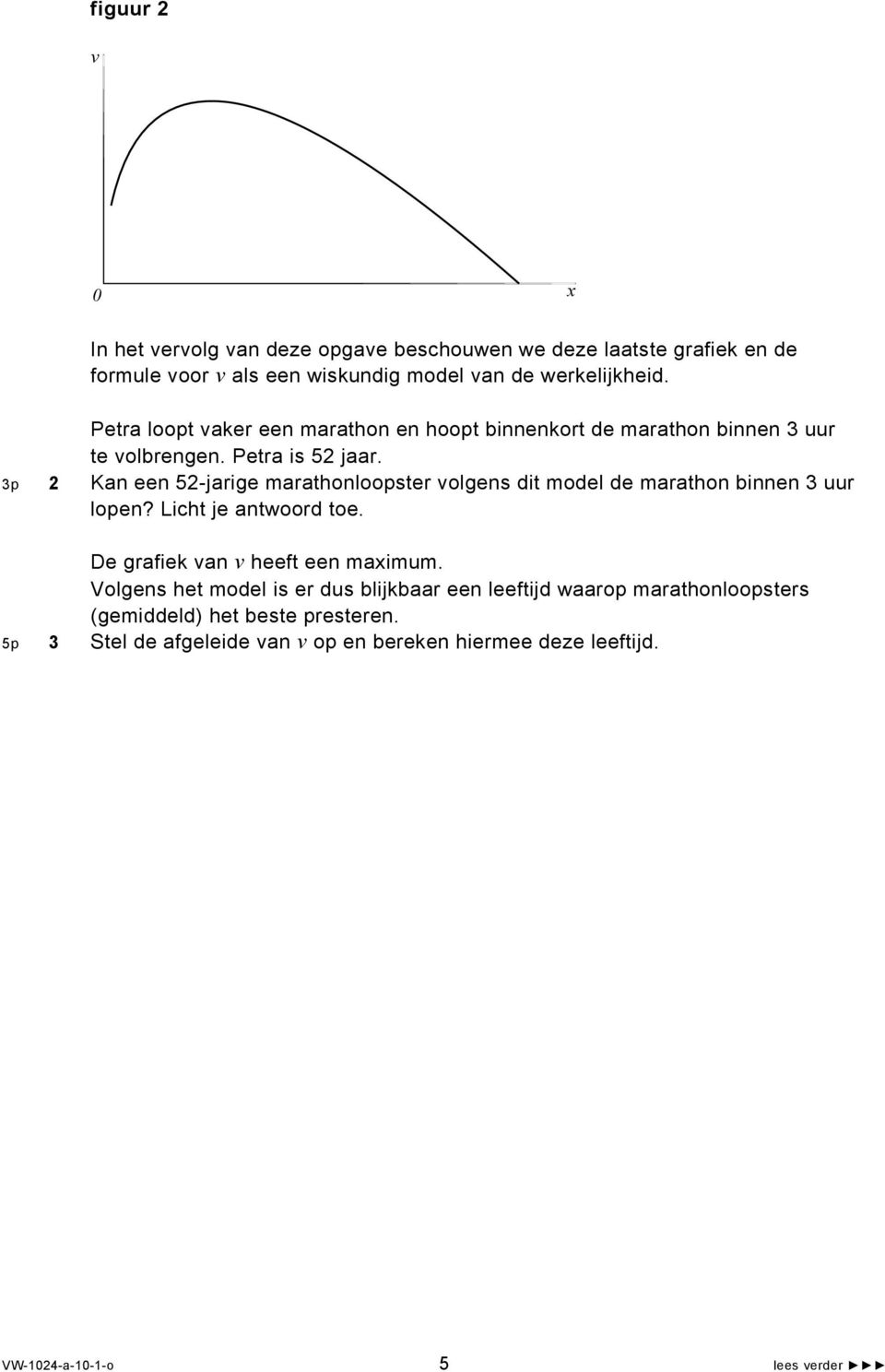 3p 2 Kan een 52-jarige marathonloopster volgens dit model de marathon binnen 3 uur lopen? Licht je antwoord toe. De grafiek van v heeft een maximum.