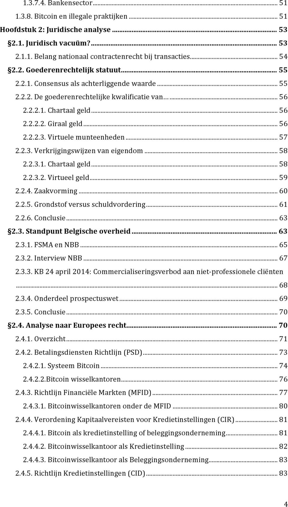 .. 56 2.2.2.3. Virtuele munteenheden... 57 2.2.3. Verkrijgingswijzen van eigendom... 58 2.2.3.1. Chartaal geld... 58 2.2.3.2. Virtueel geld... 59 2.2.4. Zaakvorming... 60 2.2.5. Grondstof versus schuldvordering.