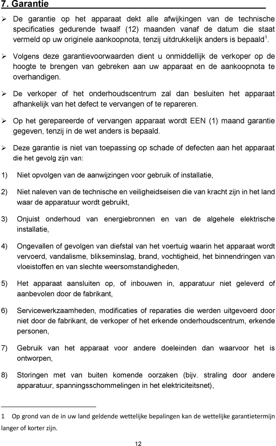 De verkoper of het onderhoudscentrum zal dan besluiten het apparaat afhankelijk van het defect te vervangen of te repareren.