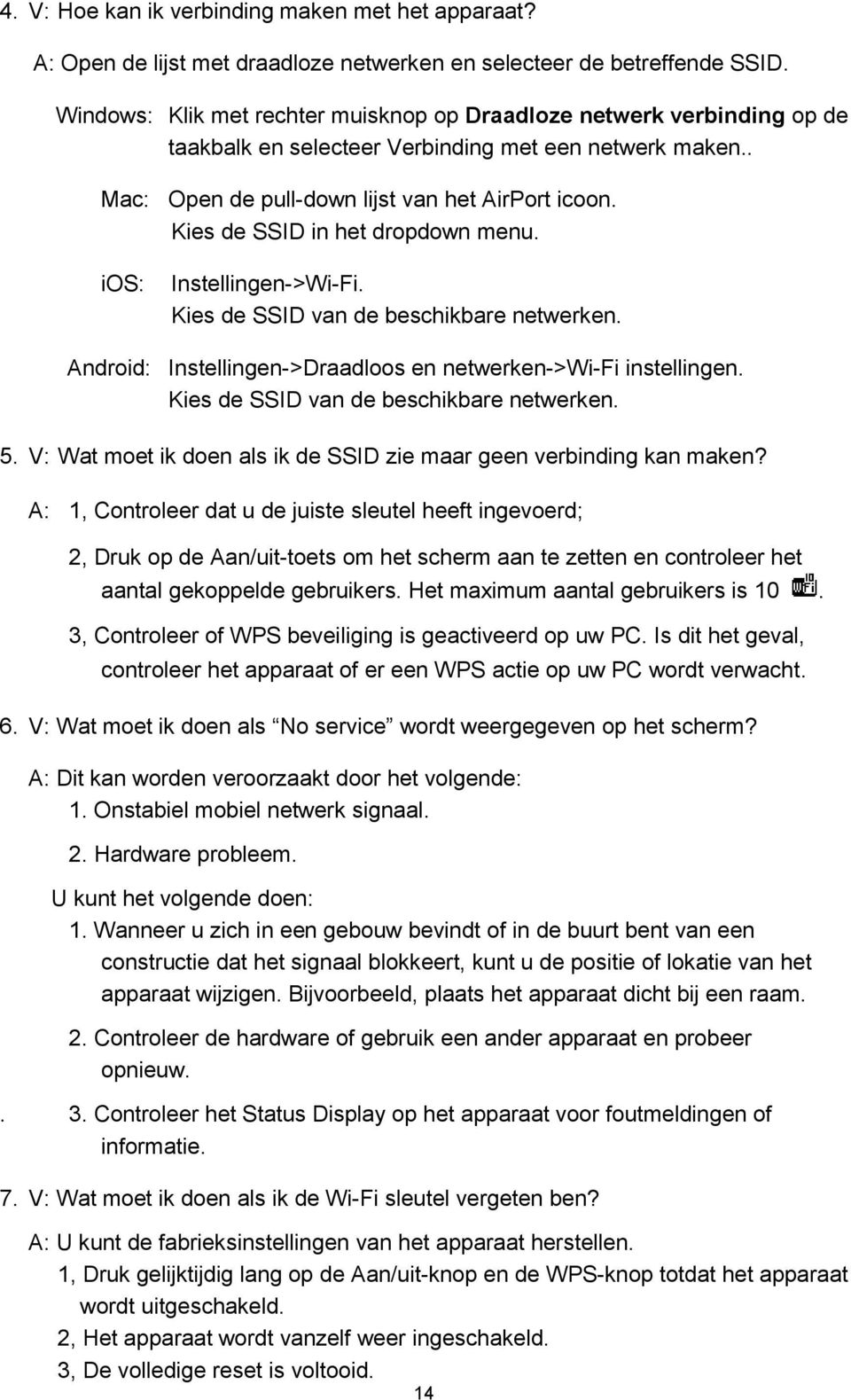 Kies de SSID in het dropdown menu. ios: Instellingen->Wi-Fi. Kies de SSID van de beschikbare netwerken. Android: Instellingen->Draadloos en netwerken->wi-fi instellingen.