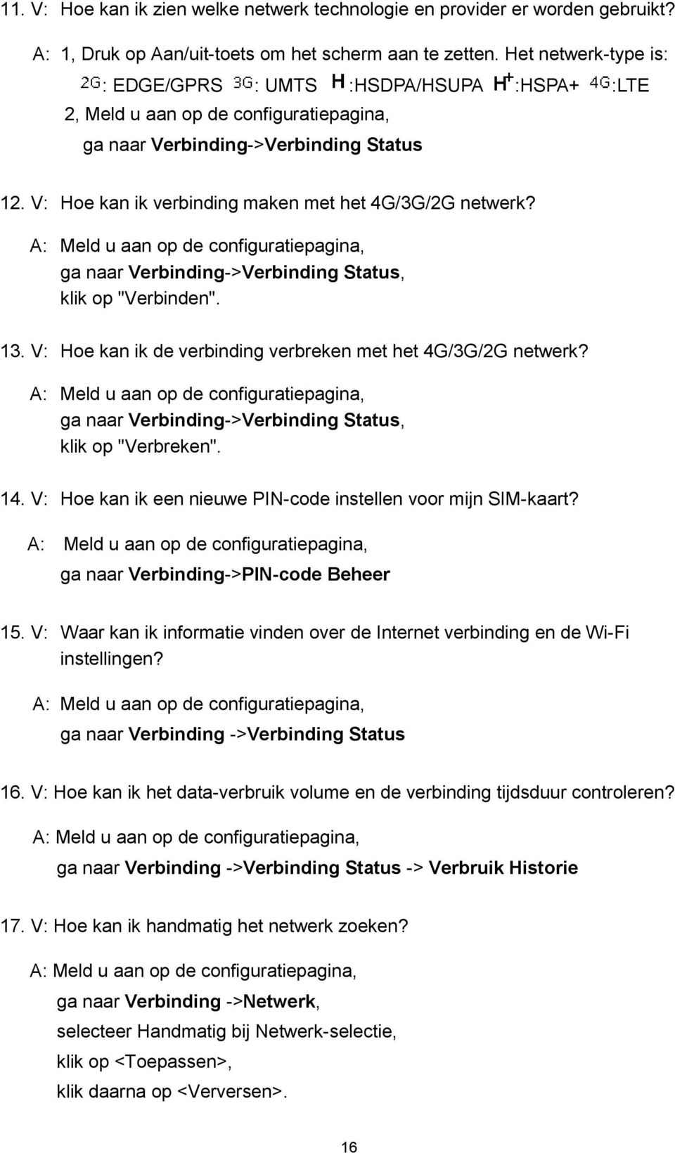 V: Hoe kan ik verbinding maken met het 4G/3G/2G netwerk? ga naar Verbinding->Verbinding Status, klik op "Verbinden". 13. V: Hoe kan ik de verbinding verbreken met het 4G/3G/2G netwerk?