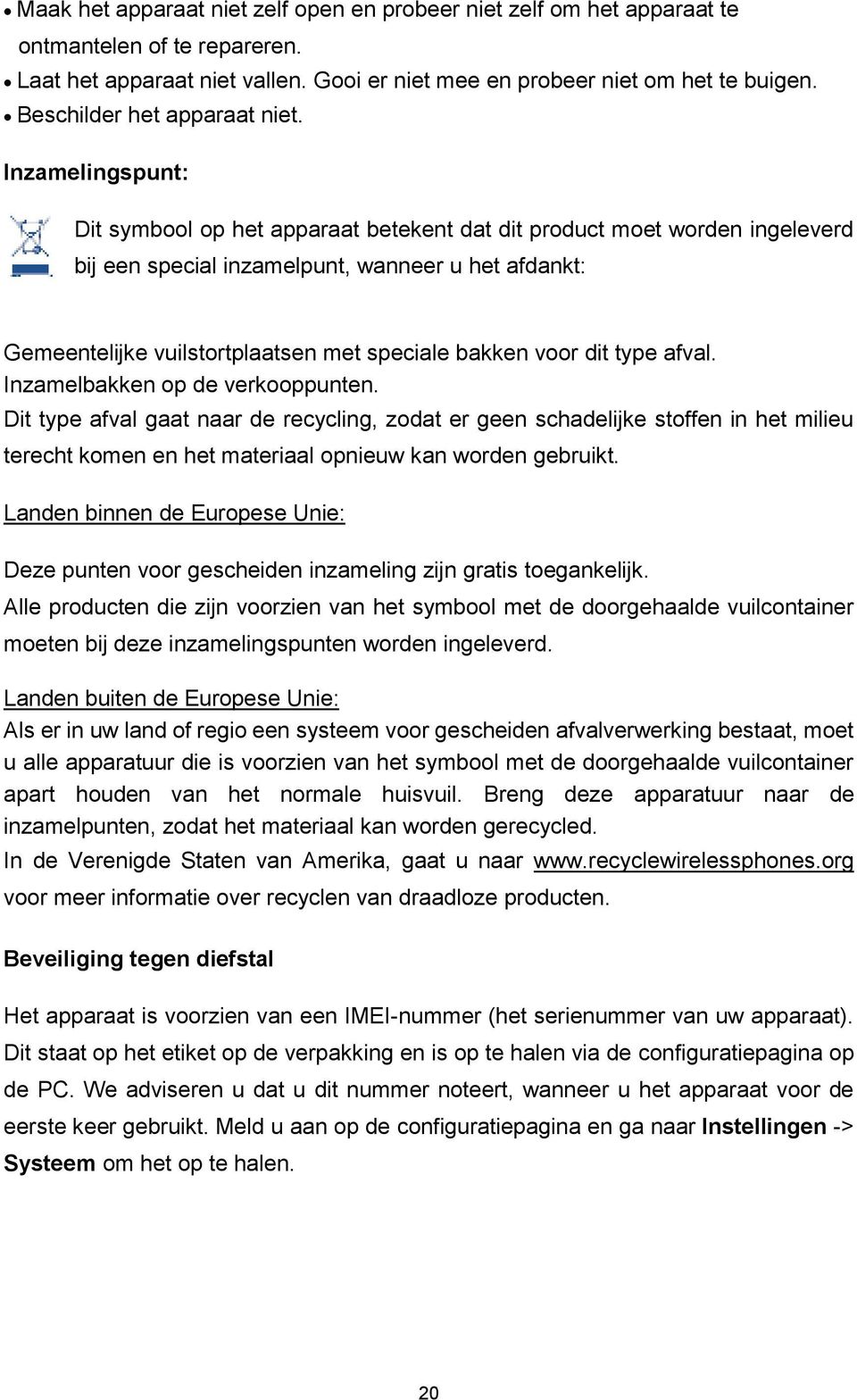 Inzamelingspunt: Dit symbool op het apparaat betekent dat dit product moet worden ingeleverd bij een special inzamelpunt, wanneer u het afdankt: Gemeentelijke vuilstortplaatsen met speciale bakken