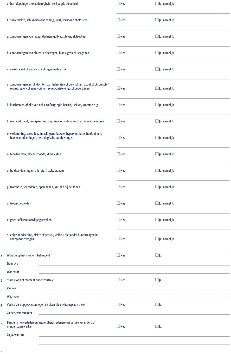 en/of klachten van ledematen of gewrichten, acuut of chronisch ` reuma, spier- of zenuwpijnen, zenuwontsteking, schouderpijnen Nee Ja, namelijk k klachten en/of pijn van nek en/of rug, spit, hernia,