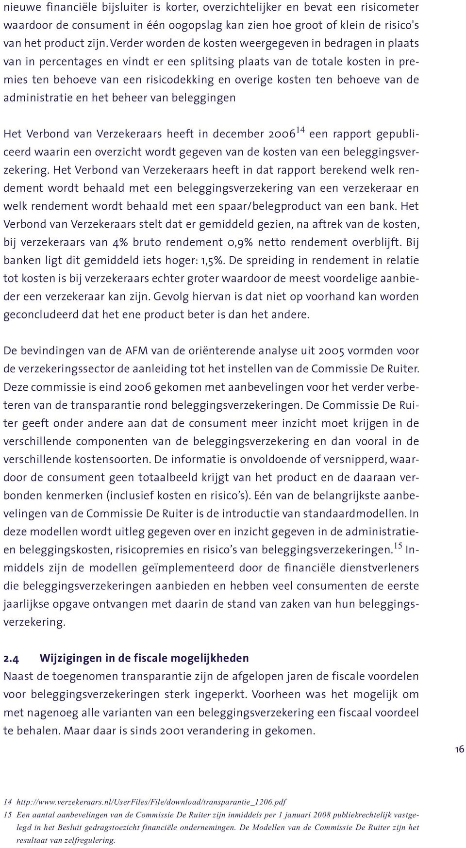 behoeve van de administratie en het beheer van beleggingen Het Verbond van Verzekeraars heeft in december 2006 14 een rapport gepubliceerd waarin een overzicht wordt gegeven van de kosten van een