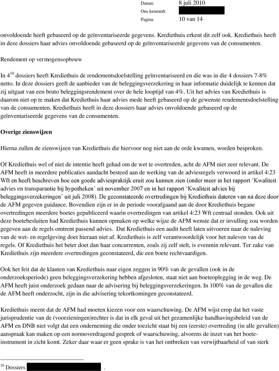 Rendement op vermogensopbouw In 4 10 dossiers heeft Krediethuis de rendementsdoelstelling geïnventariseerd en die was in die 4 dossiers 7-8% netto.