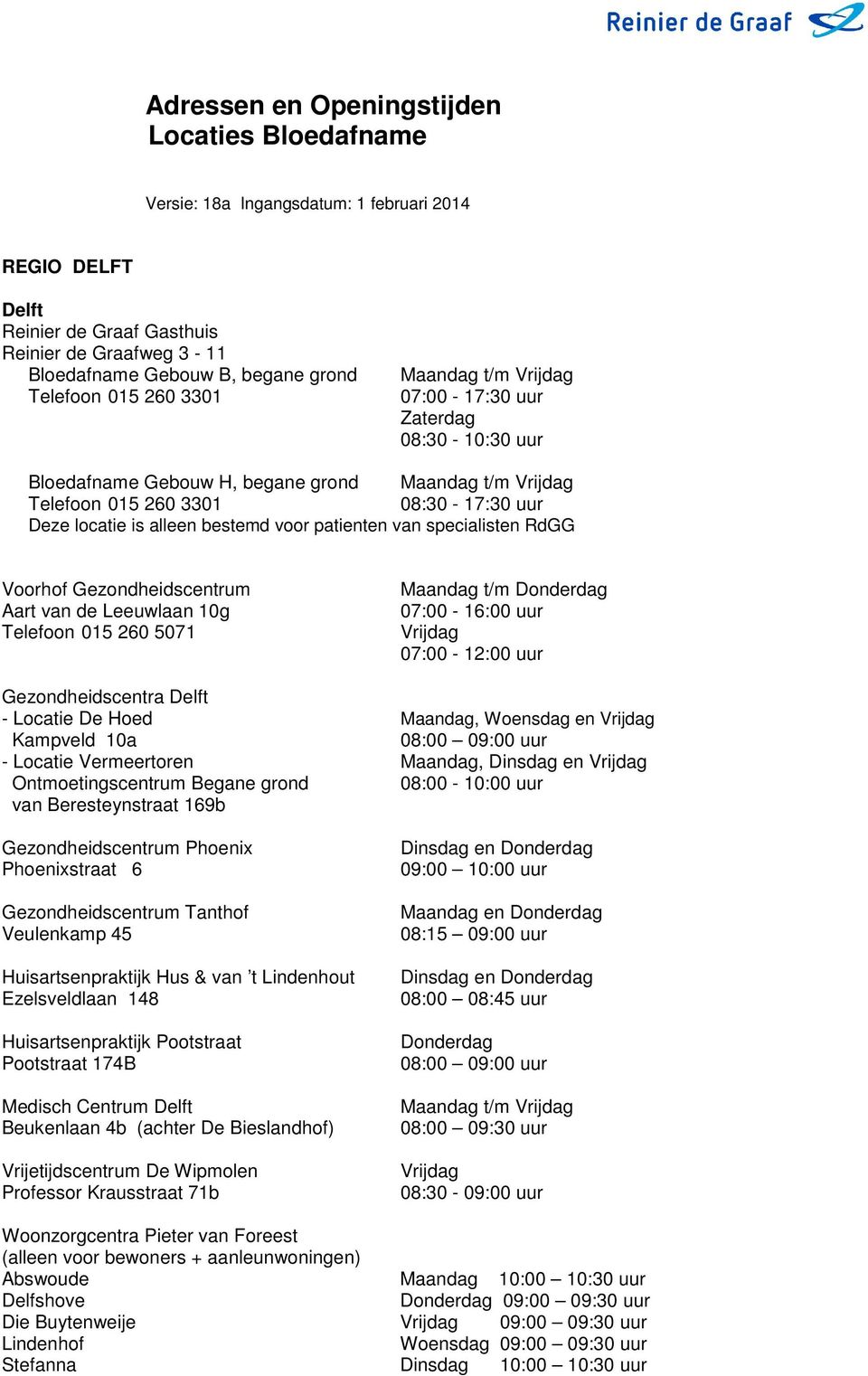 Voorhof Aart van de Leeuwlaan 10g Telefoon 015 260 5071 07:00-16:00 uur 07:00-12:00 uur Gezondheidscentra Delft - Locatie De Hoed Maandag, en Kampveld 10a 08:00 09:00 uur - Locatie Vermeertoren