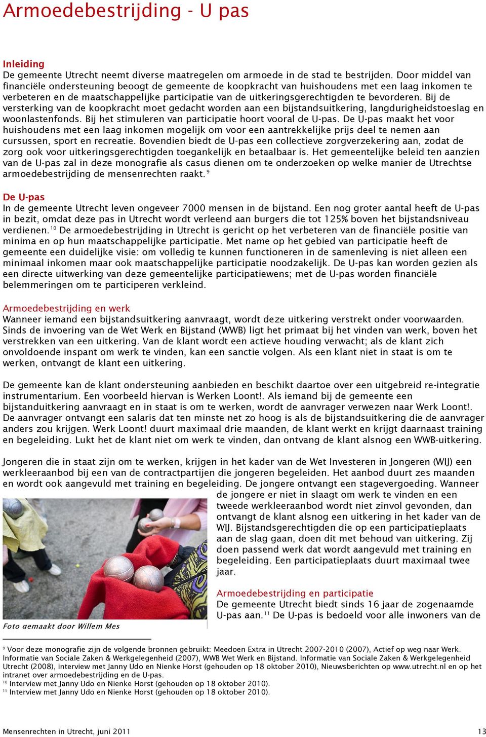 bevorderen. Bij de versterking van de koopkracht moet gedacht worden aan een bijstandsuitkering, langdurigheidstoeslag en woonlastenfonds. Bij het stimuleren van participatie hoort vooral de U-pas.