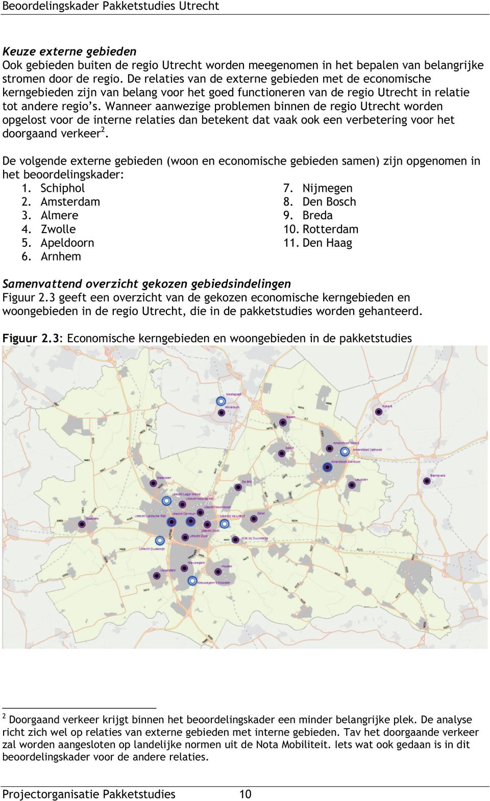 Wanneer aanwezige problemen binnen de regio Utrecht worden opgelost voor de interne relaties dan betekent dat vaak ook een verbetering voor het doorgaand verkeer 2.