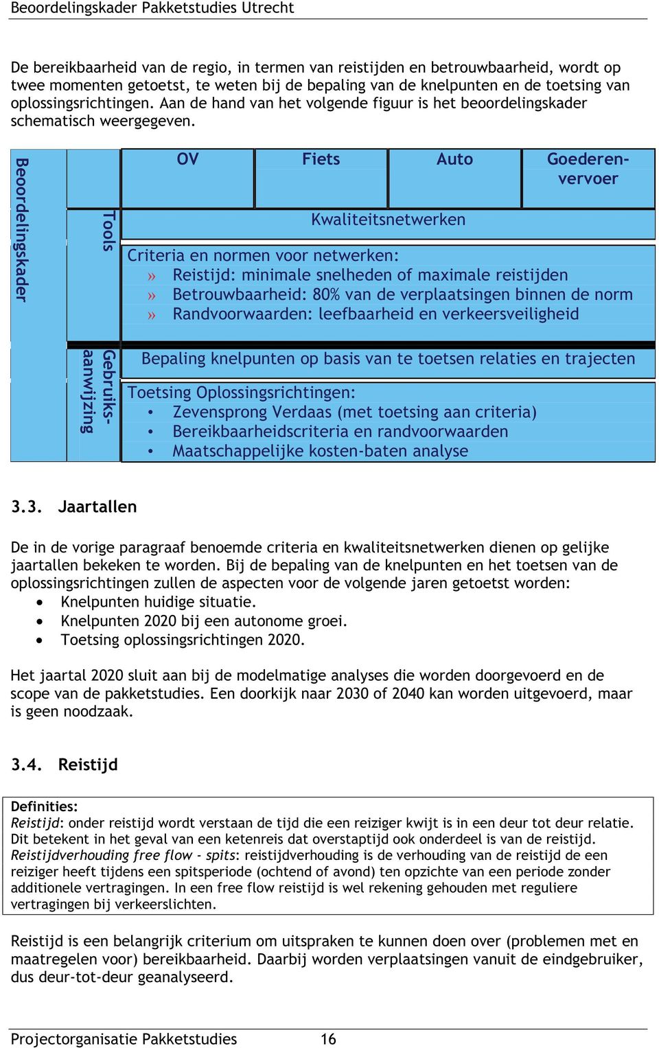 Beoordelingskader Tools Kwaliteitsnetwerken Criteria en normen voor netwerken:» Reistijd: minimale snelheden of maximale reistijden» Betrouwbaarheid: 80% van de verplaatsingen binnen de norm»