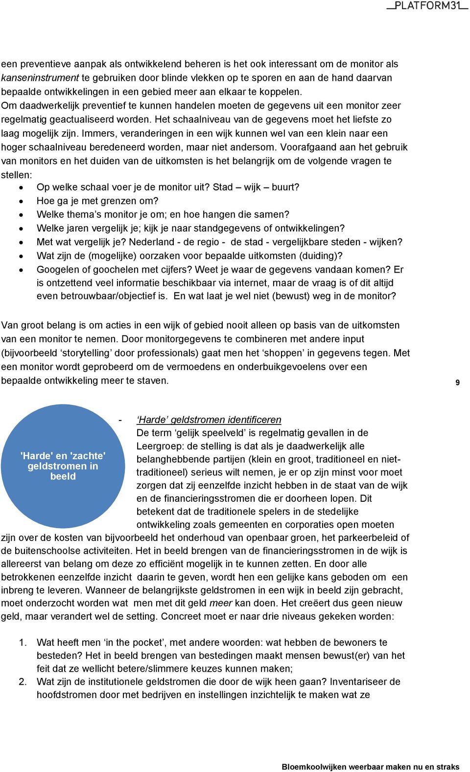 Het schaalniveau van de gegevens moet het liefste zo laag mogelijk zijn. Immers, veranderingen in een wijk kunnen wel van een klein naar een hoger schaalniveau beredeneerd worden, maar niet andersom.