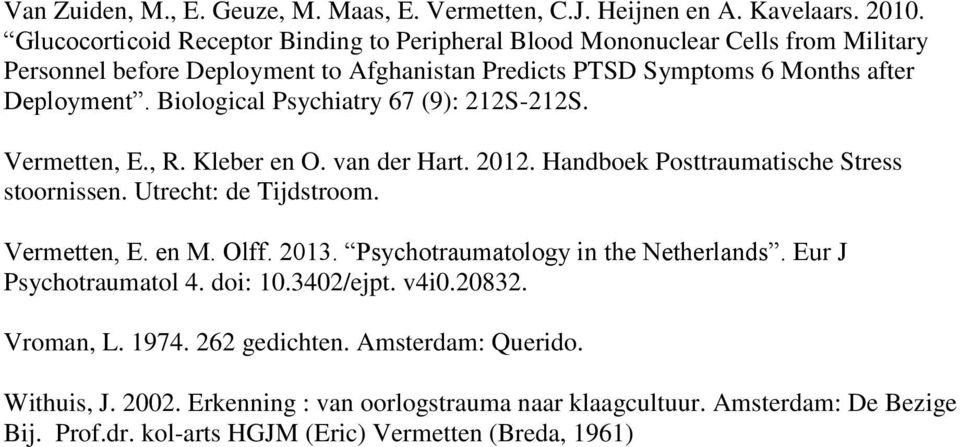 Biological Psychiatry 67 (9): 212S-212S. Vermetten, E., R. Kleber en O. van der Hart. 2012. Handboek Posttraumatische Stress stoornissen. Utrecht: de Tijdstroom. Vermetten, E. en M. Olff.