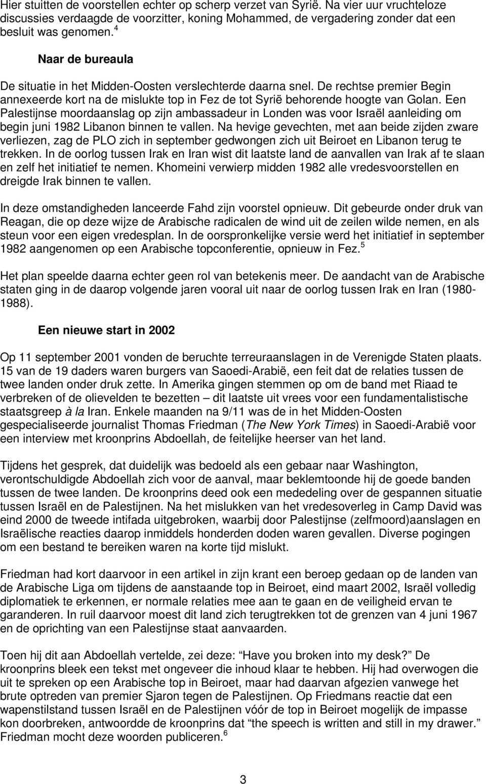 Een Palestijnse moordaanslag op zijn ambassadeur in Londen was voor Israël aanleiding om begin juni 1982 Libanon binnen te vallen.