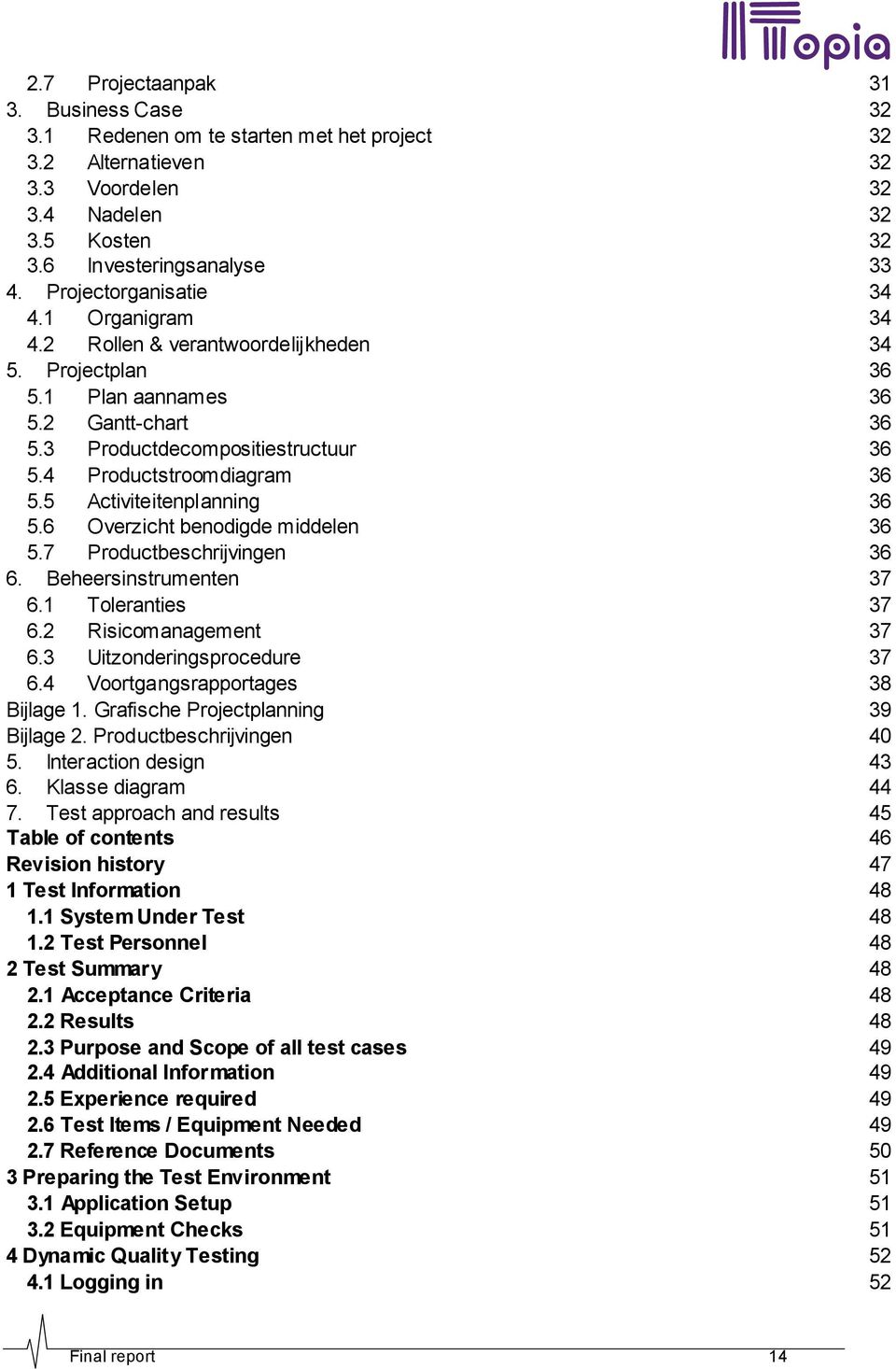 4 Productstroomdiagram 36 5.5 Activiteitenplanning 36 5.6 Overzicht benodigde middelen 36 5.7 Productbeschrijvingen 36 6. Beheersinstrumenten 37 6.1 Toleranties 37 6.2 Risicomanagement 37 6.